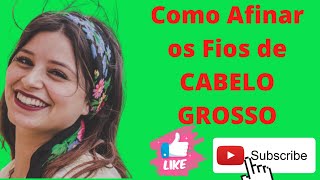 Como Afinar os Fios de CABELO GROSSO