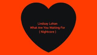 Lindsay Lohan - What Are You Waiting For ( Nightcore )