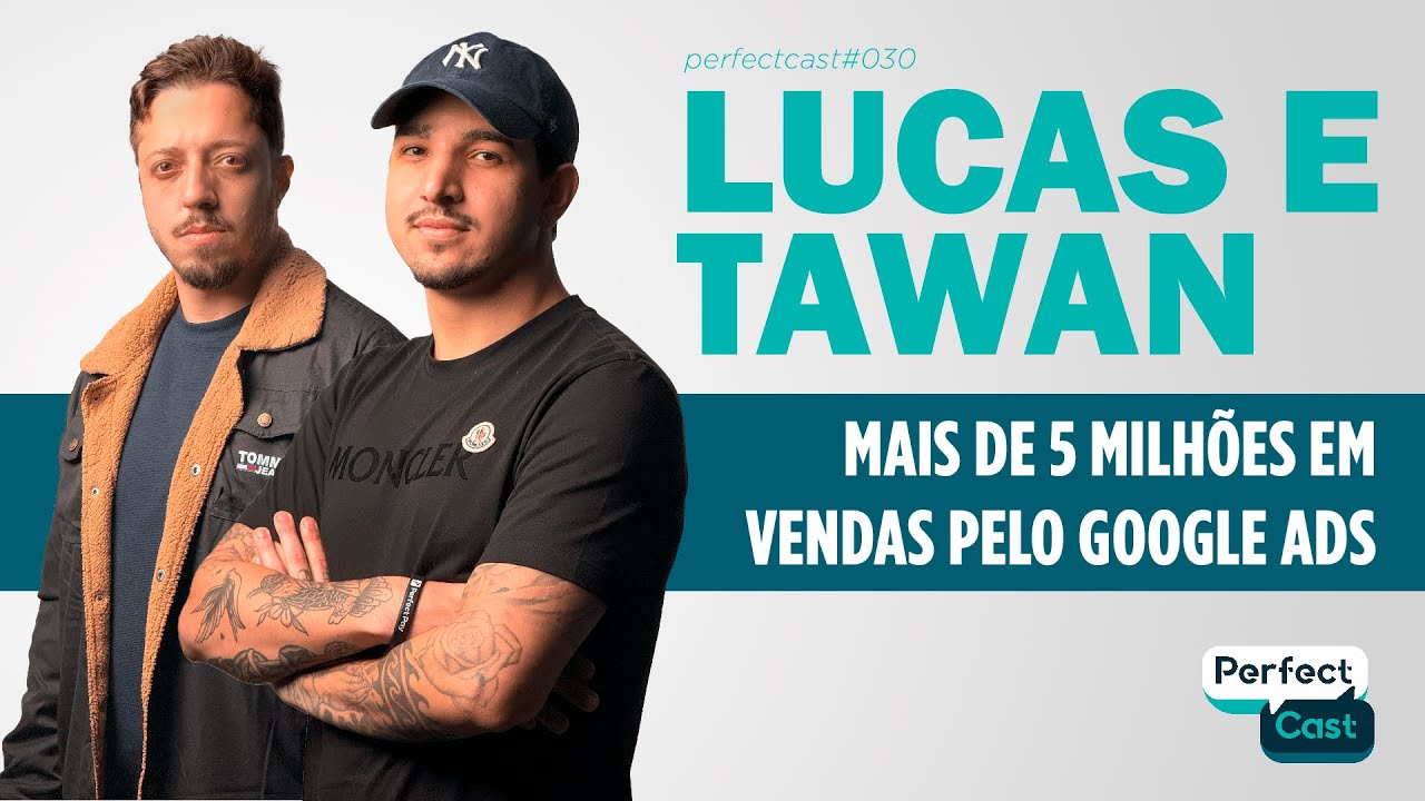 De eletricista e padeiro à 5 milhões de vendas no Google ADS - Lucas e Tawan - Perfect Cast Ep 30