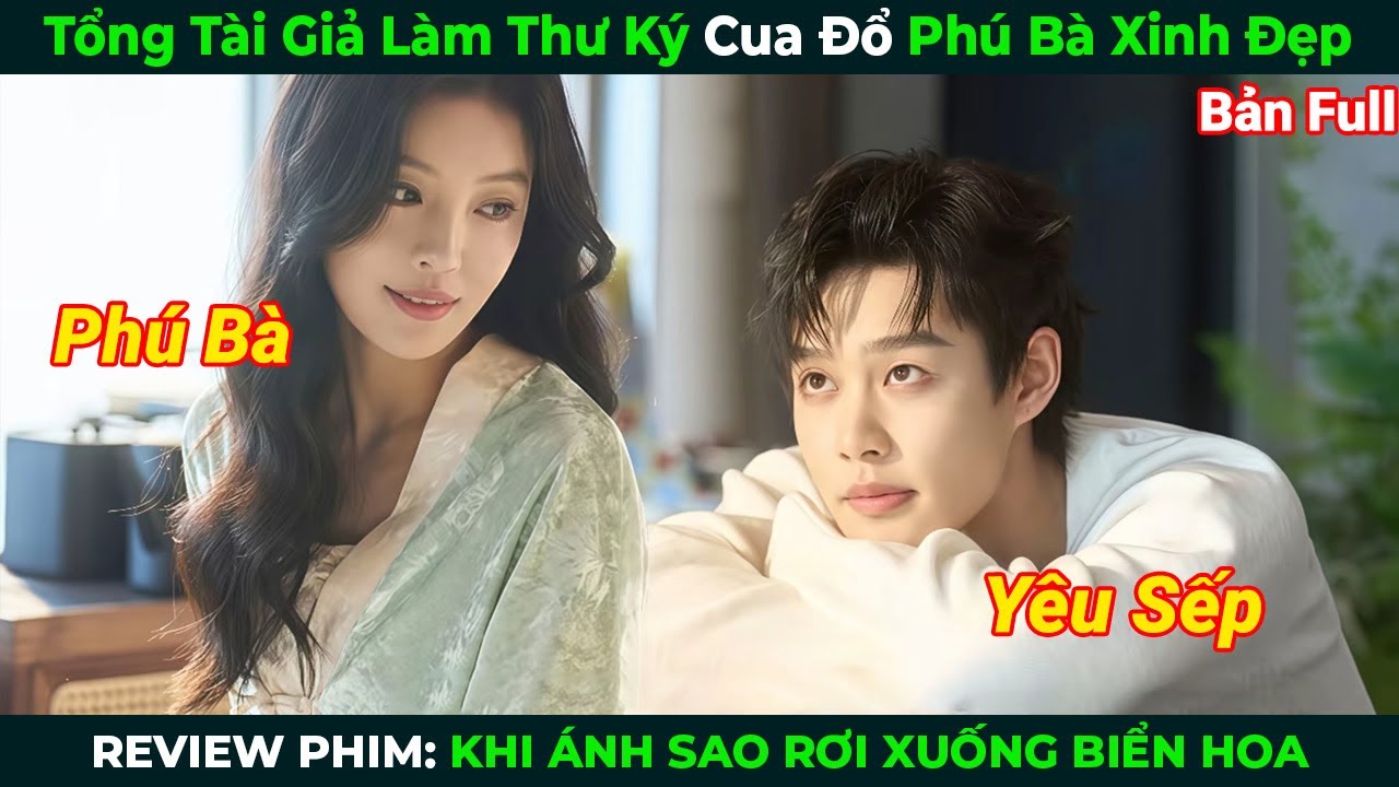 [Review Phim] Tổng Tài Giả Làm Thư Ký Cua Đổ Phú Bà Xinh Đẹp | Khi Ánh Sao Rơi Xuống Biển Hoa Full