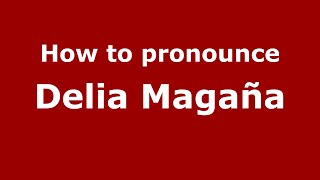 How to pronounce Delia Magaña