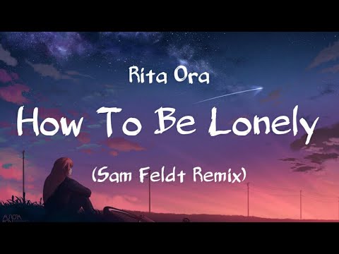 Rita Ora - How To Be Lonely (Sam Feldt Remix)
