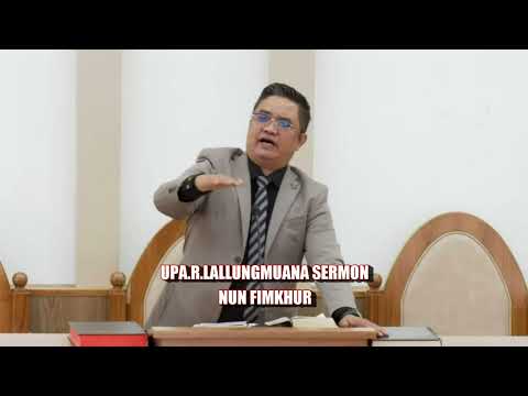 UPA.R.LALLUNGMUANA SERMON || NUN FIMKHUR