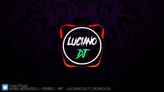 INTRO RESENTIDO + PERREO - RKT - LUCIANO DJ FT CRONOX DJ