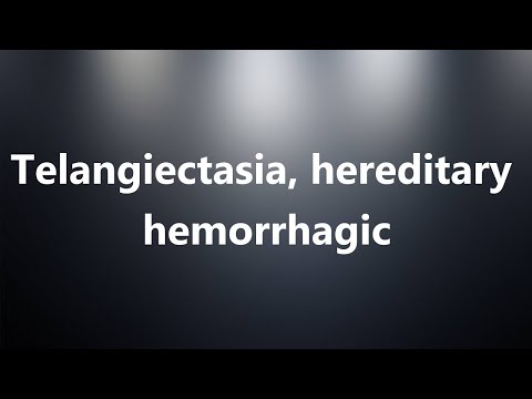 Telangiectasia, hereditary hemorrhagic - Medical Meaning and Pronunciation