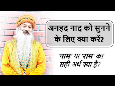 'नाम' या 'राम' का सही अर्थ क्या है? अनहद नाद को सुनने के लिए क्या करें?