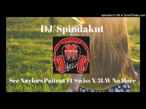 DJ Spindakut - See Naylors Paitent Ft Swiss X 3LW No More (K.M.K) 2k18