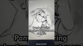 Literally Ponyboy during chapters 10-11 (but extra dramatic)