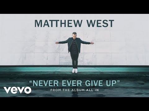 Matthew West - Never Ever Give Up (Audio)