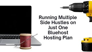 Running Multiple Side Hustles on Just One Bluehost Hosting Plan