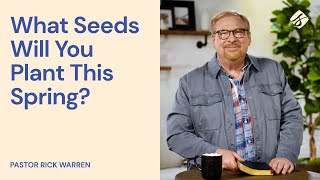 &quot;What Seeds Will You Plant This Spring?&quot; with Pastor Rick Warren