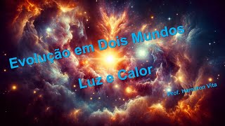 010 - LUZ E CALOR - EVOLUÇÃO EM DOIS MUNDOS
