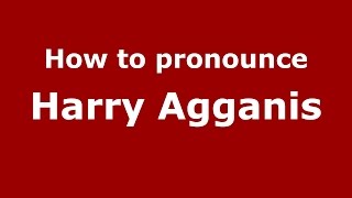 How to pronounce Harry Agganis