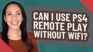 Can I use ps4 remote play without WiFi?