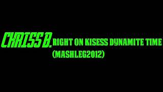 Chriss B.-Right On Kisess Dynamite Time ( Mashleg2012)