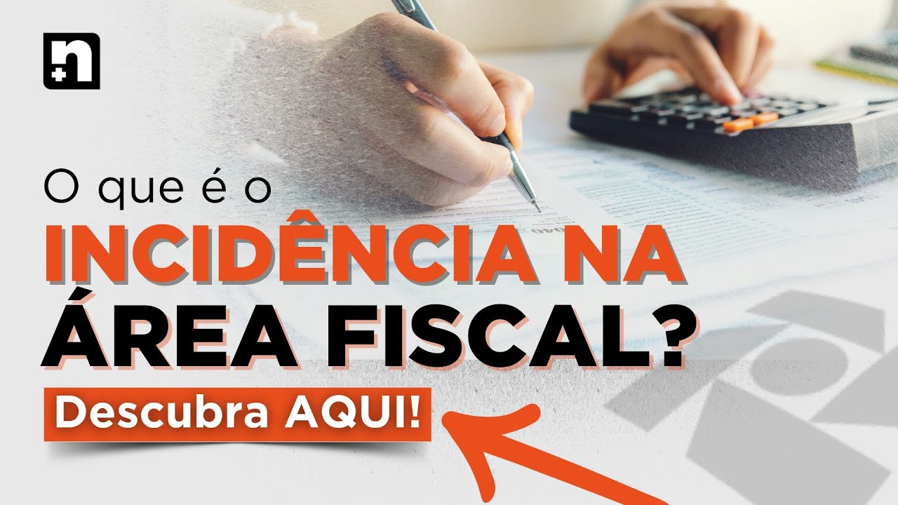 O QUE É INCIDÊNCIA NA ÁREA FISCAL? DESCUBRA AQUI