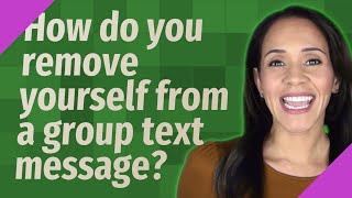 How do you remove yourself from a group text message?