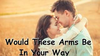 Keith Whitley - Would These Arms Be In Your Way (Lyrics)