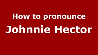 How to pronounce Johnnie Hector