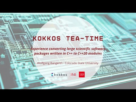 Kokkos Tea time with W.Bangerth “Experience converting C++ to C++20 modules”