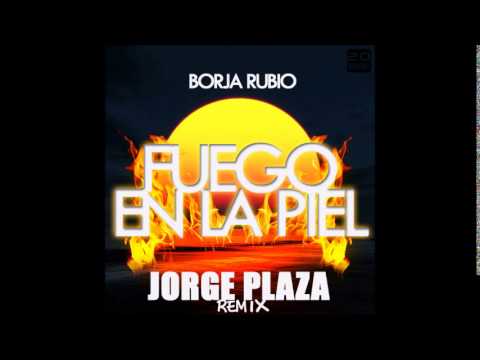 Borja Rubio - Fuego En La Piel (Jorge Plaza Remix 2k14)
