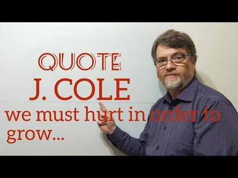Tutor Nick P Quotes 70 J. . Cole -  We Must Hurt in Order to Grow, Fail in Order to ....