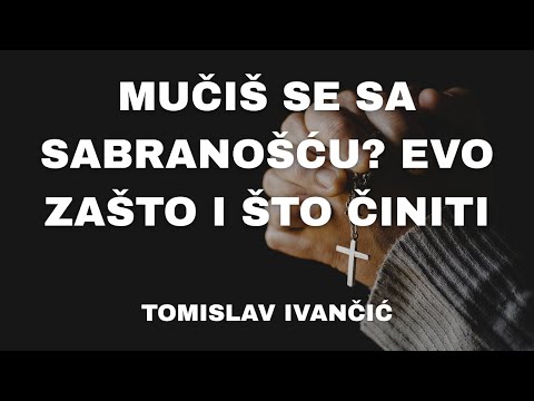 Tomislav Ivančić - Mučiš se sa Sabranošću? Evo Zašto i Što Činiti