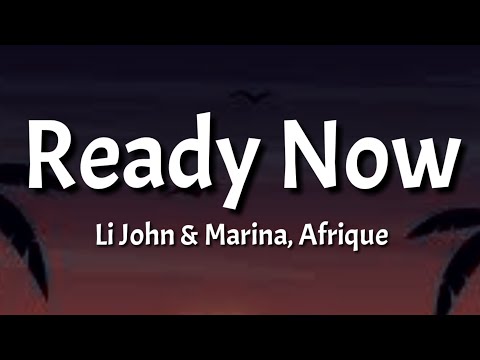 Li John - Ready Now (Lyrics) ft Marina & Afrique