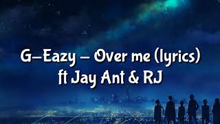 G-Eazy - Over Me (lyrics) ft Jay Ant & RJ