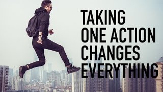 Taking One Action Changes Everything