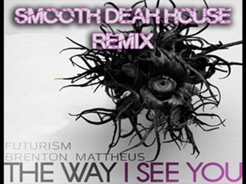 Futurism feat. Brenton Mattheus - The Way I See You (Smooth Death House Radio Remix)
