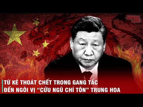 HÀNH TRÌNH CỦA TẬP CẬN BÌNH - THOÁT CHẾT MỘT CÁCH NGOẠN MỤC, NHẪN NHỤC ĐỂ TRỞ THÀNH "HOÀNG ĐẾ ĐỎ"