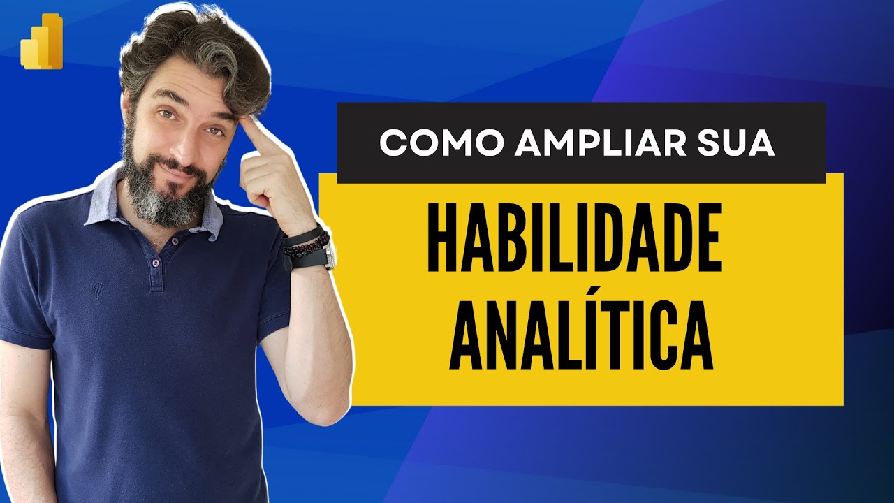 5 passos para desenvolver o pensamento Analítico e gerar melhores relatórios no Power BI