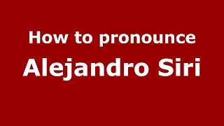 How to pronounce Alejandro Siri