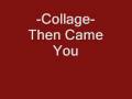 Collage- Then Came You