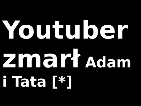 Youtuber zmarł Adam i Tata