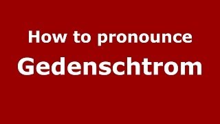 How to pronounce Gedenschtrom