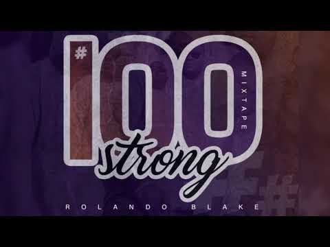 ROLANDO BLAKE || #100STRONG MIXTAPE || Hosted By Jahfoxxx
