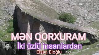 Mən qorxuram iki üzlü insanlardan  Elşən Eloğlu