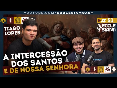 COMPREENDA DE UMA VEZ A INTERCESSÃO DOS SANTOS E DE NOSSA SENHORA | TIAGO LOPES #ECCLESIAMCAST