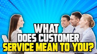 WHAT DOES CUSTOMER SERVICE MEAN TO YOU? Interview Question & Brilliant ANSWER!