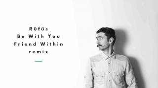 Rüfüs - Be With You (Friend Within Remix)