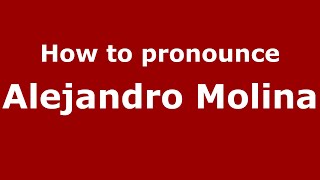 How to pronounce Alejandro Molina