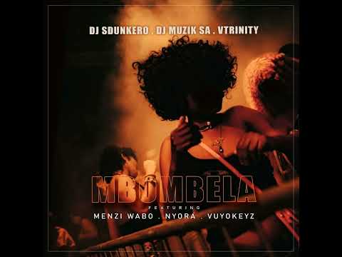 Dj Sdunkero, Dj Muzik SA, VTrinity - Mbombela ft. Nyora, Vuyokeyz, Menzi Wabo