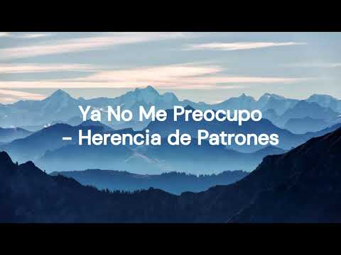 Ya no me preocupo - Herencia de patrones (lyrics/letra)