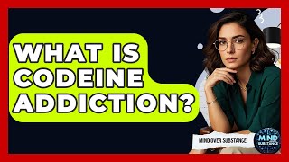 What Is Codeine Addiction - Mind Over Substance