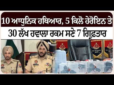 10 ਆਧੁਨਿਕ ਹ* ਥਿਆਰ, 5 ਕਿਲੋ ਹੇ* ਰੋਇਨ ਤੇ 30 ਲੱਖ ਹਵਾਲਾ ਰਕਮ ਸਣੇ 7 ਗ੍ਰਿਫ਼ਤਾ* ਰ