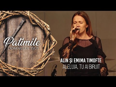 Alin și Emima Timofte - Aleluia, Tu ai biruit | PATIMILE DOMNULUI ISUS, 2018