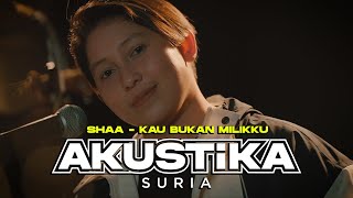 Download lagu Shaa - Kau Bukan Milikku (LIVE) #AkustikaSuria mp3