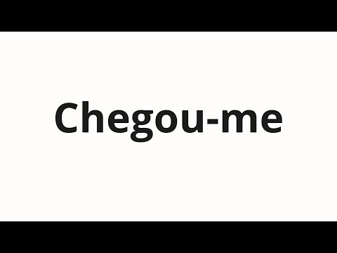 How to pronounce Chegou-me
